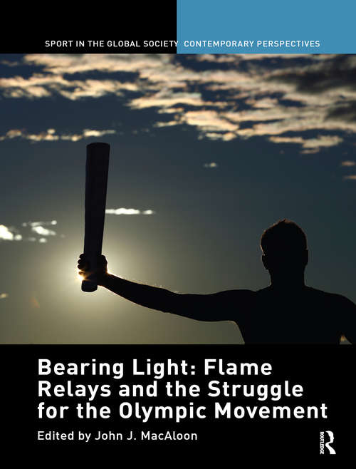 Book cover of Bearing Light: Flame Relays and the Struggle for the Olympic Movement (Sport In The Global Society - Contemporary Perspectives Ser.)