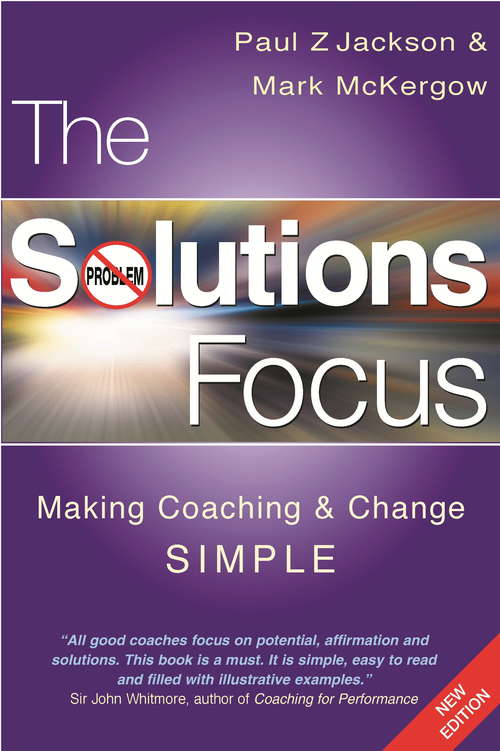 The Solutions Focus: Making Coaching and Change SIMPLE (People Skills For Professionals Ser.)