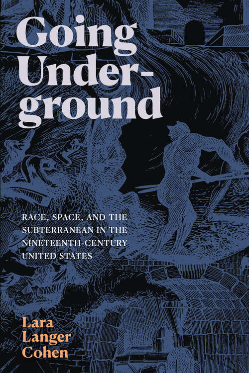 Book cover of Going Underground: Race, Space, and the Subterranean in the Nineteenth-Century United States