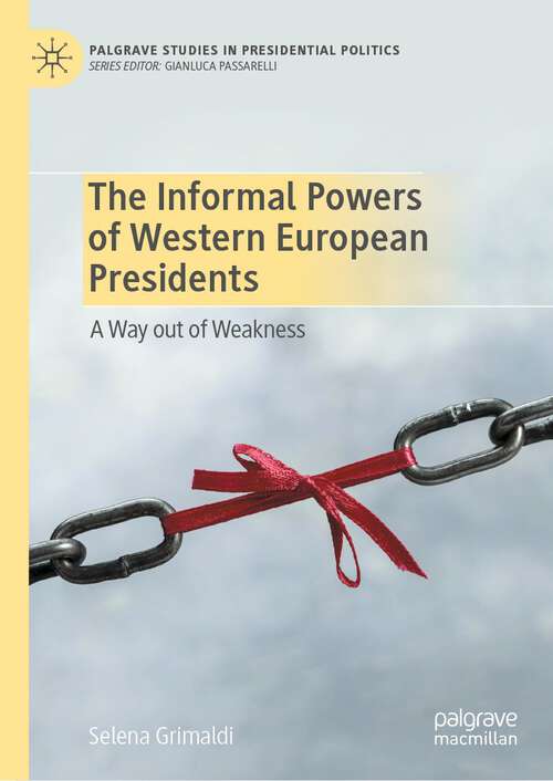 Book cover of The Informal Powers of Western European Presidents: A Way out of Weakness (1st ed. 2023) (Palgrave Studies in Presidential Politics)