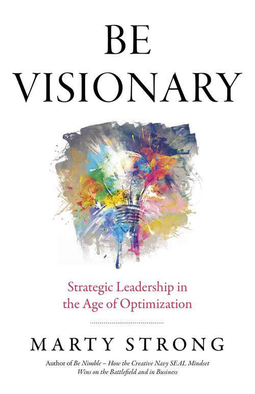Book cover of Be Visionary: Strategic Leadership in the Age of Optimization