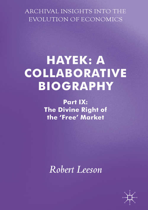 Hayek: Part IX: The Divine Right of the 'Free' Market (Archival Insights into the Evolution of Economics)