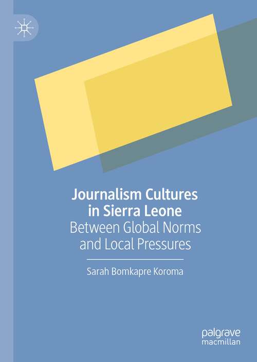 Book cover of Journalism Cultures in Sierra Leone: Between Global Norms and Local Pressures (1st ed. 2023)