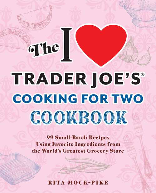 Book cover of The I Love Trader Joe's Cooking for Two Cookbook: 100 Small-Batch Recipes Using Favorite Ingredients from the World's Greatest Grocery Store (Unofficial Trader Joe's Cookbooks)