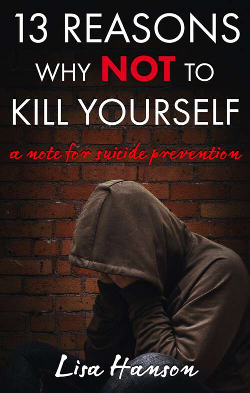 Book cover of 13 Reasons Why NOT to Kill Yourself: A Note For Suicide Prevention