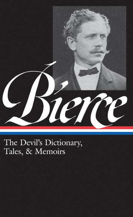 Ambrose Bierce: The Devil's Dictionary, Tales, and Memoirs