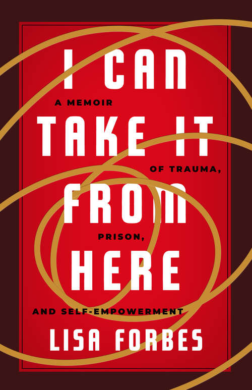 Book cover of I Can Take it from Here: A Memoir of Trauma, Prison, and Self-Empowerment (Truth to Power)