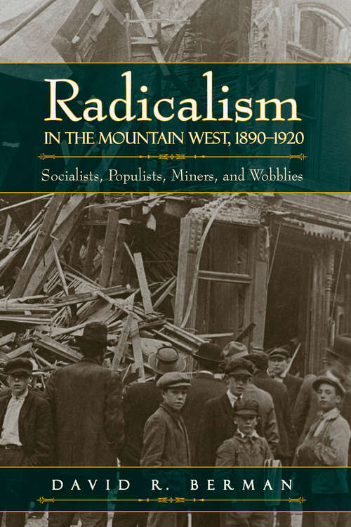 Radicalism in the Mountain West, 1890-1920: Socialists, Populists, Miners, and Wobblies