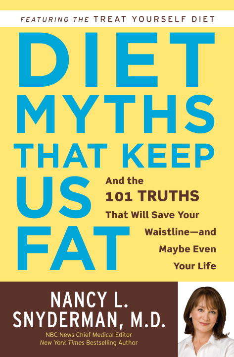Diet Myths That Keep Us Fat: And the 101 Truths That Will Save Your Waistline-- and Maybe Even Your Life