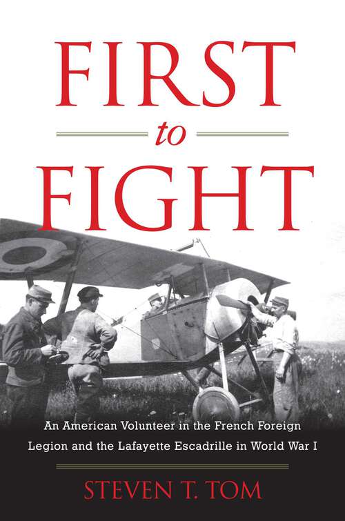 Book cover of First to Fight: An American Volunteer in the French Foreign Legion and the Lafayette Escadrille in World War I