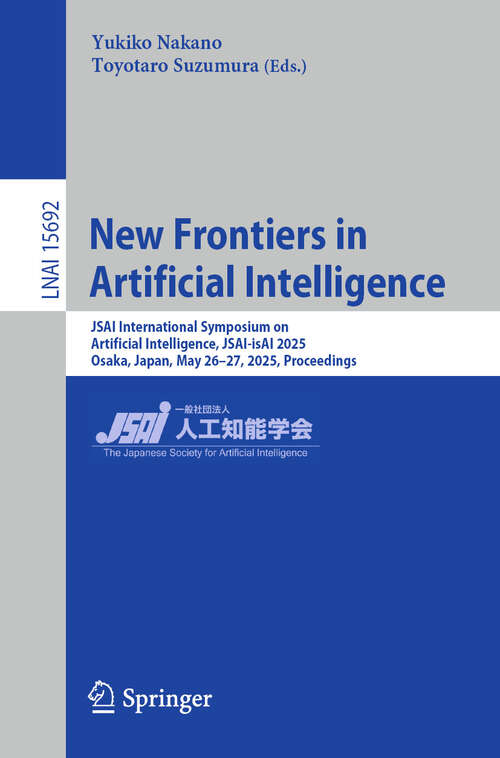 Book cover of New Frontiers in Artificial Intelligence: JSAI International Symposium on Artificial Intelligence, JSAI-isAI 2025, Osaka, Japan, May 26–27, 2025, Proceedings (Lecture Notes in Computer Science #15692)