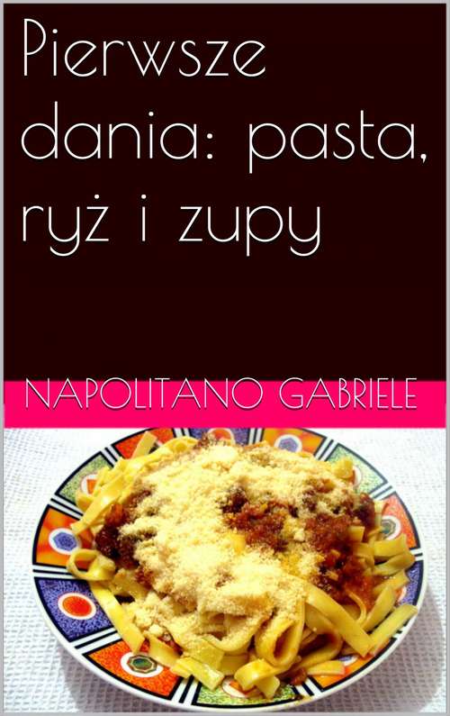 Book cover of Pierwsze dania: pasta, ryż i zupy