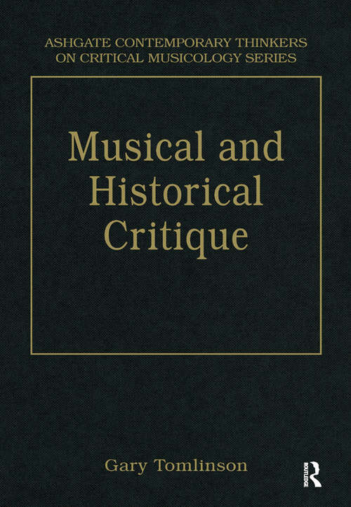 Music and Historical Critique: Selected Essays (Ashgate Contemporary Thinkers On Critical Musicology Ser.)