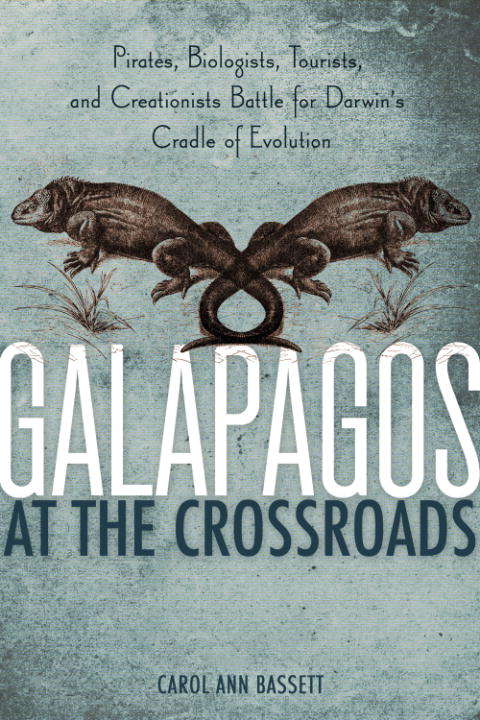 Galapagos at the Crossroads: Pirates, Biologists, Tourists, and Creationists Battle for Darwin's Cradle of Evolution