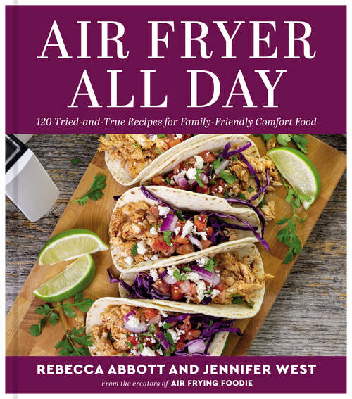 Book cover of Air Fryer All Day: 120 Tried-and-True Recipes for Family-Friendly Comfort Food