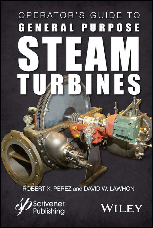 Operator's Guide to General Purpose Steam Turbines: An Overview of Operating Principles, Construction, Best Practices, and Troubleshooting