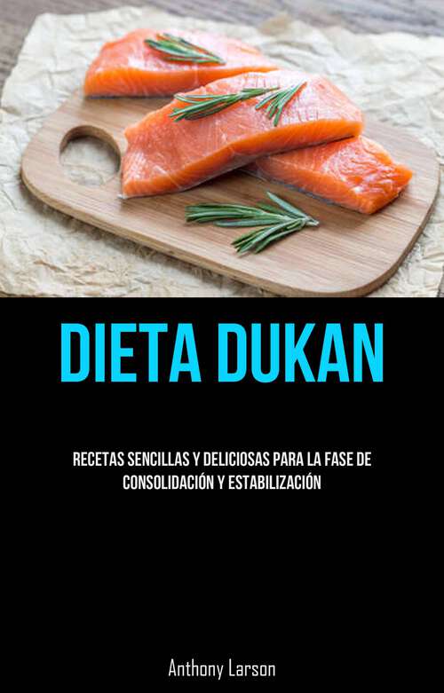 Book cover of Dieta Dukan: Recetas Sencillas Y Deliciosas Para La Fase De Consolidación Y Estabilización