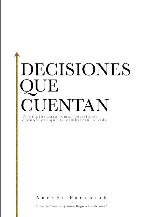Book cover of Decisiones que cuentan: Principios para tomar decisiones económicas que te cambiarán la vida