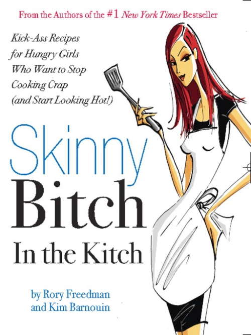 Skinny Bitch in the Kitch: Kick-Ass Solutions for Hungry Girls Who Want to Stop Cooking Crap (and Start Looking Hot!)