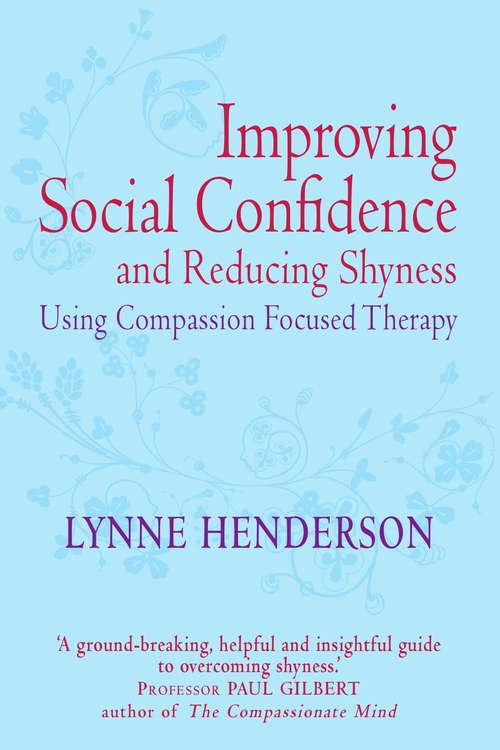 Book cover of Improving Social Confidence and Reducing Shyness Using Compassion Focused Therapy: Series editor, Paul Gilbert