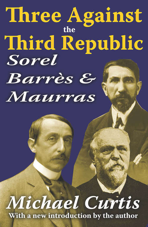 Three Against the Third Republic: Sorel, Barres and Maurras (Princeton Legacy Library #2387)