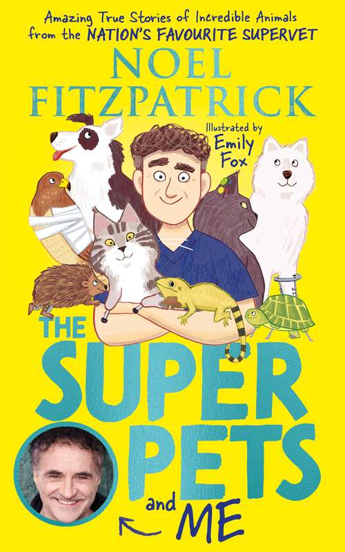 Book cover of The Superpets (and Me!): Amazing True Stories of Incredible Animals from the Nation’s Favourite Supervet