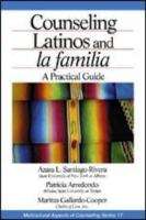 Counseling Latinos and La Familia: A Practical Guide
