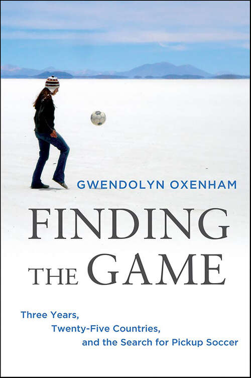 Book cover of Finding the Game: Three Years, Twenty-Five Countries, and the Search for Pickup Soccer