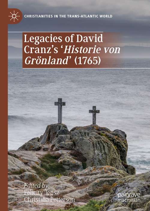 Legacies of David Cranz's 'Historie von Grönland' (Christianities in the Trans-Atlantic World)