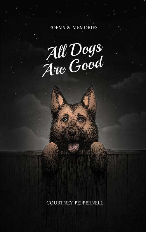 Book cover of All Dogs Are Good: Poems & Memories