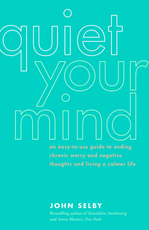 Book cover of Quiet Your Mind: An Easy-to-Use Guide to Ending Chronic Worry and Negative Thoughts and Living a Calmer Life