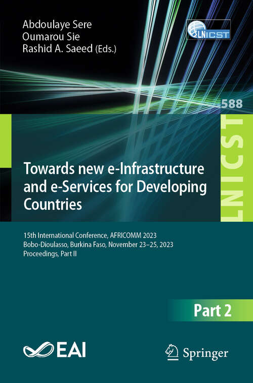 Book cover of Towards new e-Infrastructure and e-Services for Developing Countries: 15th International Conference, AFRICOMM 2023, Bobo-Dioulasso, Burkina Faso, November 23–25, 2023, Proceedings, Part II (Lecture Notes of the Institute for Computer Sciences, Social Informatics and Telecommunications Engineering #588)