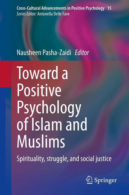 Toward a Positive Psychology of Islam and Muslims: Spirituality, struggle, and social justice (Cross-Cultural Advancements in Positive Psychology #15)