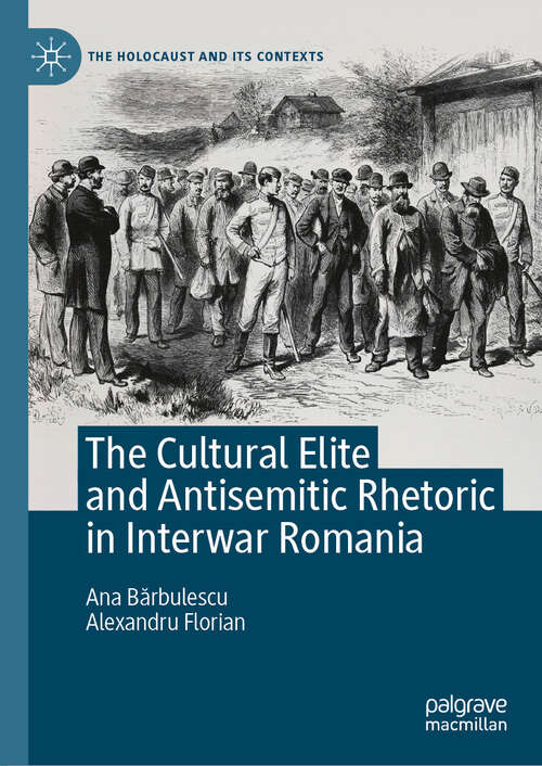 Book cover of The Cultural Elite and Antisemitic Rhetoric in Interwar Romania (The Holocaust and its Contexts)