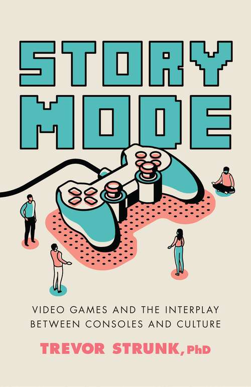 Book cover of Story Mode: Video Games and the Interplay between Consoles and Culture