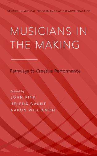 Book cover of Musicians in the Making: Pathways to Creative Performance (Studies In Musical Performance As Creative Practice Series)