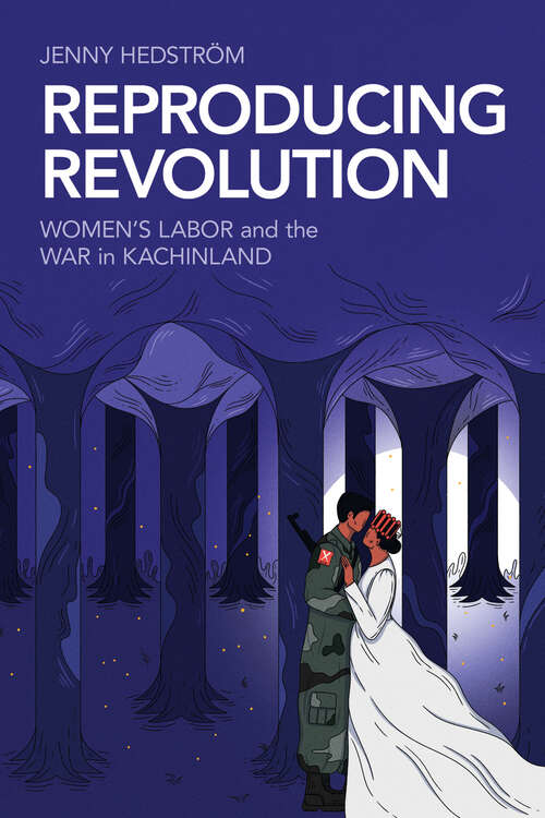 Book cover of Reproducing Revolution: Women's Labor and the War in Kachinland