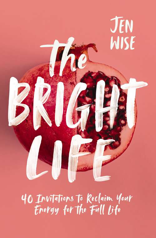 Book cover of The Bright Life: 40 Invitations to Reclaim Your Energy for the Full Life