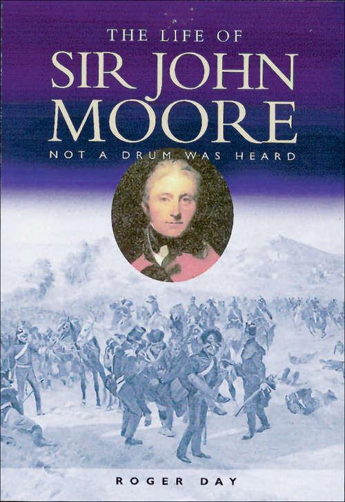 Life of Sir John Moore: Not a Drum Was Heard (Military History Ser.)
