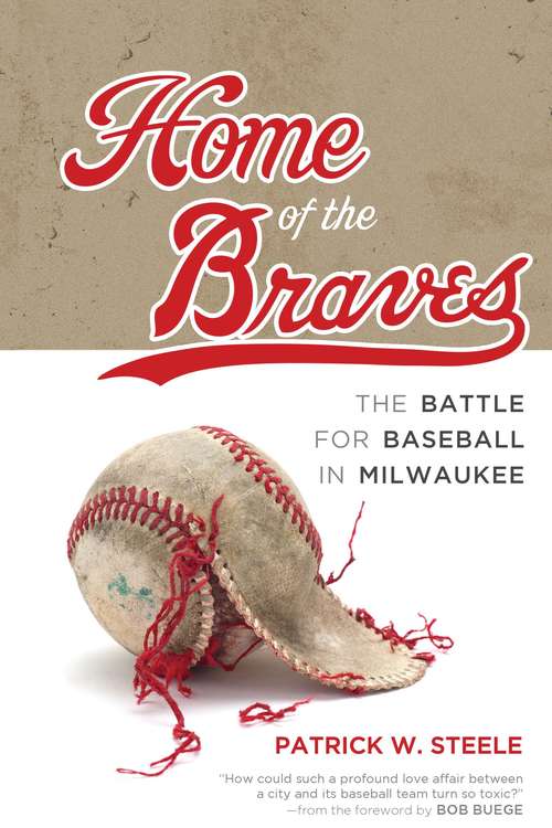 Book cover of Home of the Braves: The Battle for Baseball in Milwaukee