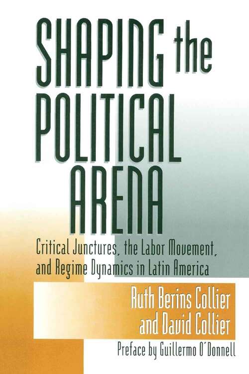 Book cover of Shaping the Political Arena: Critical Junctures, the Labor Movement, and Regime Dynamics in Latin America (Kellogg Institute Series on Democracy and Development)