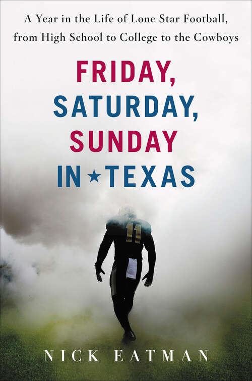 Book cover of Friday, Saturday, Sunday in Texas: A Year in the Life of Lone Star Football, from High School to College to the Cowboys