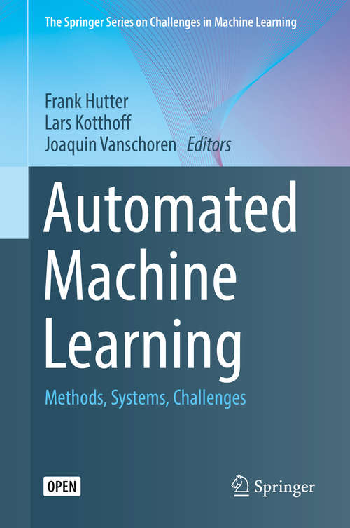 Book cover of Automated Machine Learning: Methods, Systems, Challenges (1st ed. 2019) (The Springer Series on Challenges in Machine Learning)