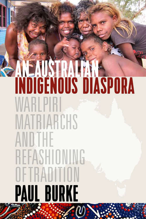 Book cover of An Australian Indigenous Diaspora: Warlpiri Matriarchs and the Refashioning of Tradition