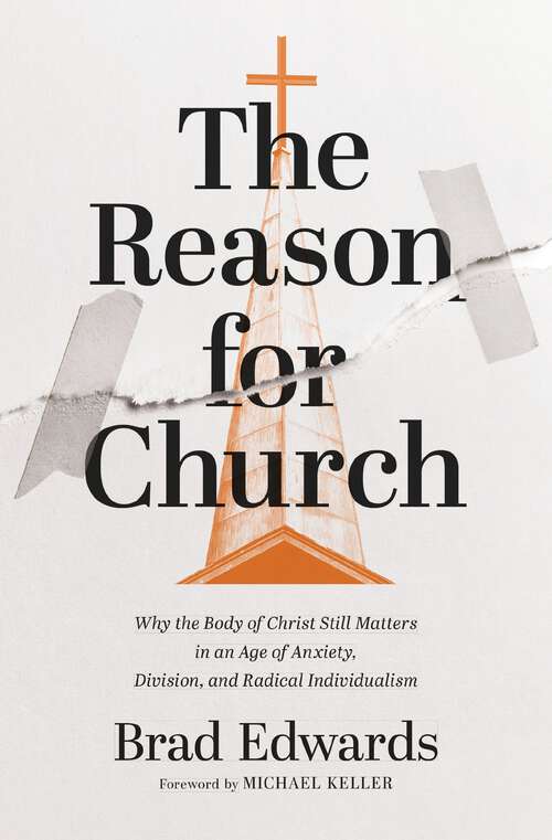 Book cover of The Reason for Church: Why the Body of Christ Still Matters in an Age of Anxiety, Division, and Radical Individualism