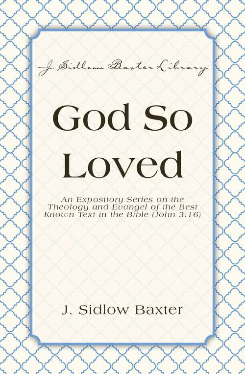 Book cover of God So Loved: An Expository Series on the Theology and Evangel of the Best Known Text in the Bible (John 3:16) (J. Sidlow Baxter Library)