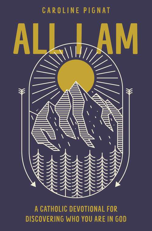 Book cover of All I Am: A Catholic Devotional for Discovering Who You Are in God