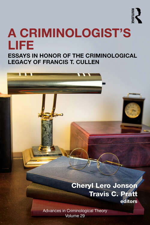 Book cover of A Criminologist’s Life: Essays in Honor of the Criminological Legacy of Francis T. Cullen (Advances in Criminological Theory)