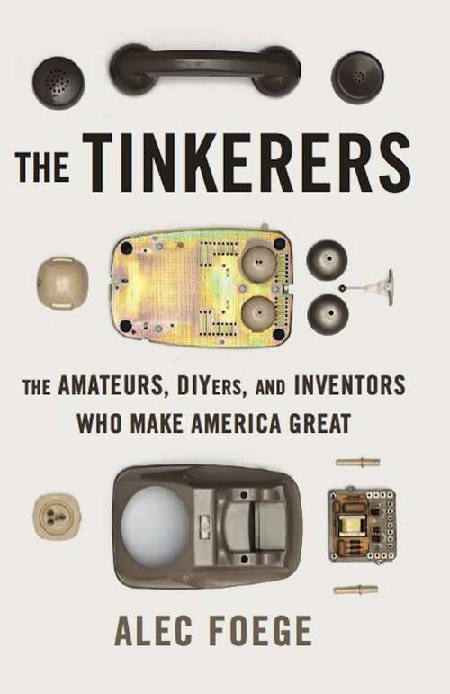 Book cover of The Tinkerers: The Amateurs, DIYers, and Inventors Who Make America Great