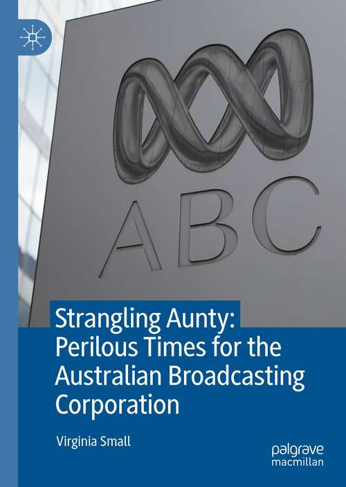 Book cover of Strangling Aunty: Perilous Times for the Australian Broadcasting Corporation (1st ed. 2021)